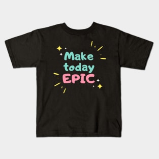 Make today epic! Kids T-Shirt